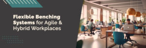 Flexible Benching Systems for Agile & Hybrid Workplaces
