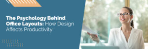 The Psychology Behind Office Layouts: How Design Affects Productivity